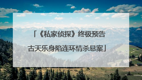 《私家侦探》终极预告 古天乐身陷连环情杀悬案
