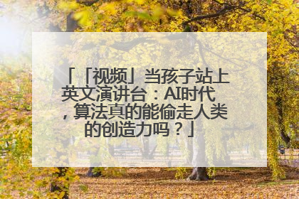 「视频」当孩子站上英文演讲台：AI时代，算法真的能偷走人类的创造力吗？