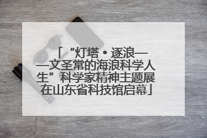 “灯塔 • 逐浪——文圣常的海浪科学人生”科学家精神主题展在山东省科技馆启幕