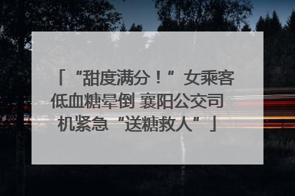 “甜度满分！”女乘客低血糖晕倒 襄阳公交司机紧急“送糖救人”