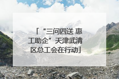 “三问四送 惠工助企”天津武清区总工会在行动