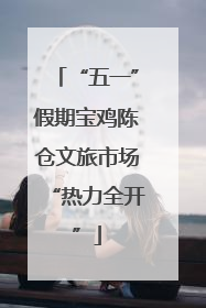 “五一”假期宝鸡陈仓文旅市场“热力全开”