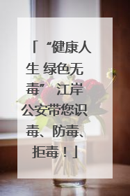 “健康人生 绿色无毒” 江岸公安带您识毒、防毒、拒毒！