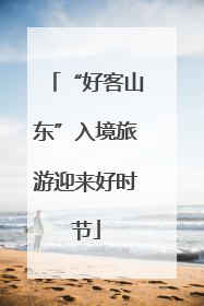 “好客山东”入境旅游迎来好时节