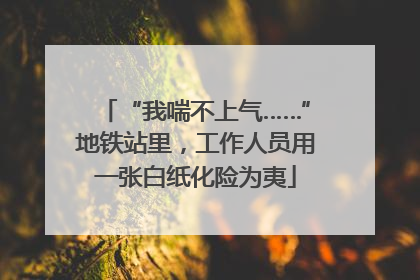 “我喘不上气……”地铁站里，工作人员用一张白纸化险为夷