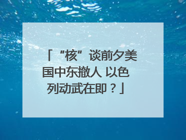 “核”谈前夕美国中东撤人 以色列动武在即？