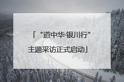 “道中华·银川行”主题采访正式启动