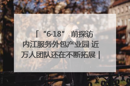 “6·18” 前探访内江服务外包产业园 近万人团队还在不断拓展｜内江东兴“红”在哪⑤