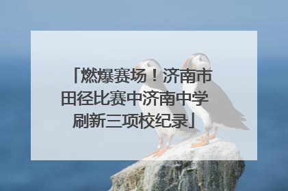 燃爆赛场！济南市田径比赛中济南中学刷新三项校纪录
