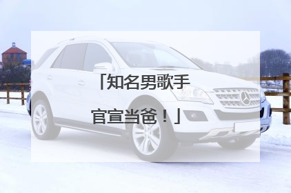 知名男歌手官宣当爸！