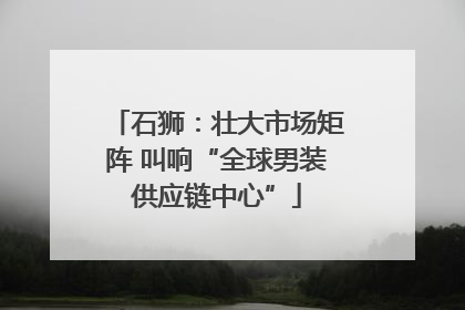 石狮：壮大市场矩阵 叫响“全球男装供应链中心”