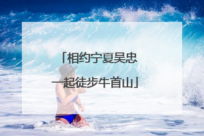 相约宁夏吴忠 一起徒步牛首山