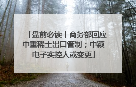 盘前必读丨商务部回应中重稀土出口管制；中颖电子实控人或变更