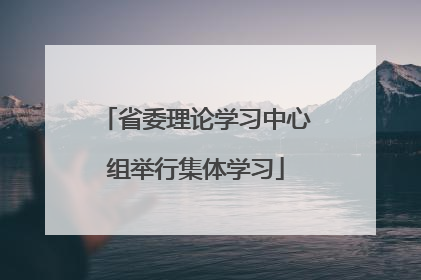 省委理论学习中心组举行集体学习