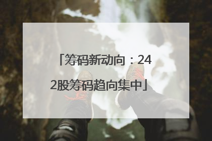 筹码新动向：242股筹码趋向集中
