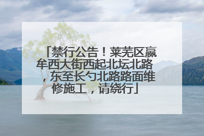 禁行公告！莱芜区嬴牟西大街西起北坛北路，东至长勺北路路面维修施工，请绕行