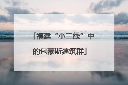 福建“小三线”中的包豪斯建筑群