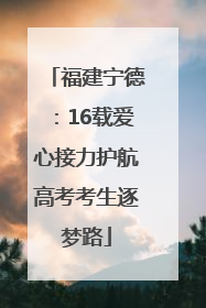 福建宁德：16载爱心接力护航高考考生逐梦路