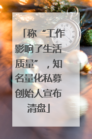 称“工作影响了生活质量”，知名量化私募创始人宣布清盘