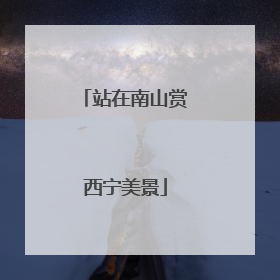 站在南山赏西宁美景