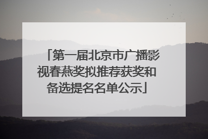 第一届北京市广播影视春燕奖拟推荐获奖和备选提名名单公示