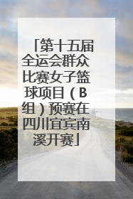 第十五届全运会群众比赛女子篮球项目（B组）预赛在四川宜宾南溪开赛