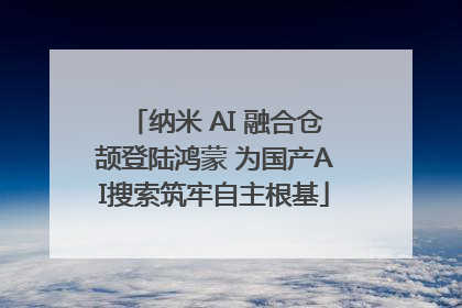 纳米 AI 融合仓颉登陆鸿蒙 为国产AI搜索筑牢自主根基