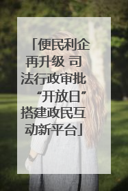 便民利企再升级 司法行政审批“开放日”搭建政民互动新平台