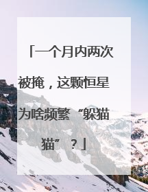 一个月内两次被掩，这颗恒星为啥频繁“躲猫猫”？