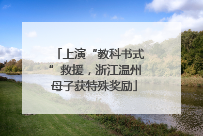 上演“教科书式”救援，浙江温州母子获特殊奖励