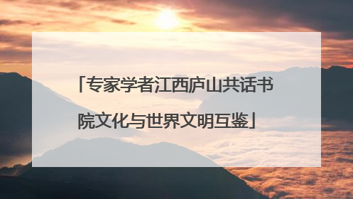 专家学者江西庐山共话书院文化与世界文明互鉴