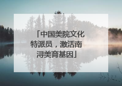 中国美院文化特派员，激活南浔美育基因