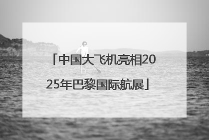 中国大飞机亮相2025年巴黎国际航展