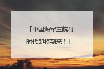 中国海军三航母时代即将到来！