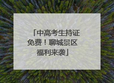 中高考生持证免费！聊城景区福利来袭