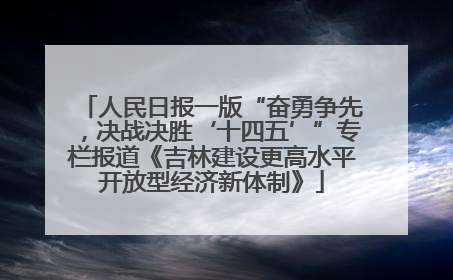 人民日报一版“奋勇争先，决战决胜‘十四五’”专栏报道《吉林建设更高水平开放型经济新体制》