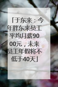 于东来：今年胖东来员工平均月薪9000元，未来员工年假将不低于40天
