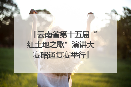 云南省第十五届“红土地之歌”演讲大赛昭通复赛举行