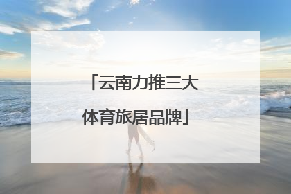 云南力推三大体育旅居品牌