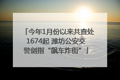 今年1月份以来共查处1674起 潍坊公安交警剑指“飙车炸街”