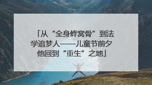 从“全身蜂窝骨”到法学追梦人——儿童节前夕他回到“重生”之地