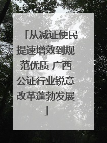 从减证便民提速增效到规范优质 广西公证行业锐意改革蓬勃发展