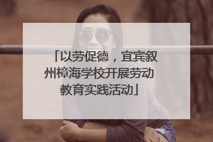 以劳促德，宜宾叙州樟海学校开展劳动教育实践活动