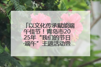 以文化传承赋能端午佳节！青岛市2025年“我们的节日·端午”主题活动暨城阳村社区第七届千人包粽子大赛举办