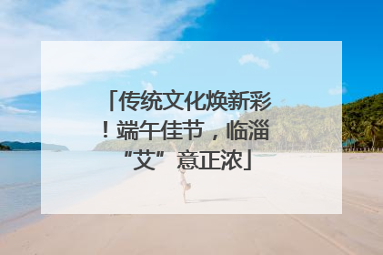 传统文化焕新彩！端午佳节，临淄 “艾”意正浓