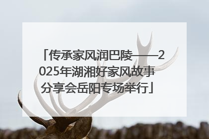 传承家风润巴陵——2025年湖湘好家风故事分享会岳阳专场举行