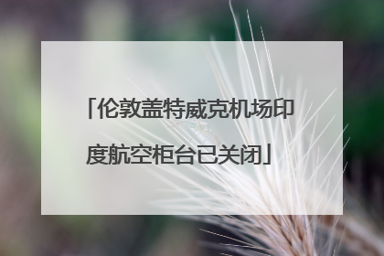 伦敦盖特威克机场印度航空柜台已关闭