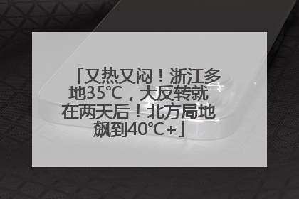 又热又闷！浙江多地35℃，大反转就在两天后！北方局地飙到40℃+