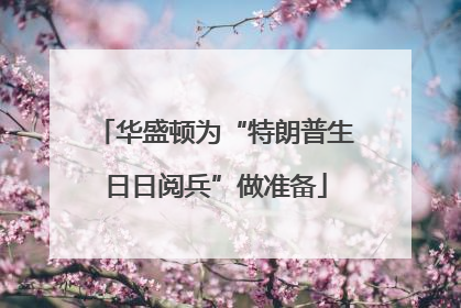 华盛顿为“特朗普生日日阅兵”做准备