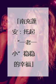 南充蓬安：托起“一老一小”稳稳的幸福